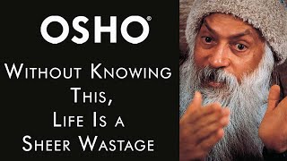 Osho Without Knowing This Life Is A Sheer Wastage