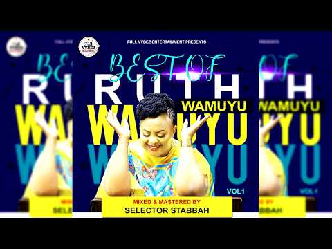 BEST OF RUTH WAMUYU KIKUYU GOSPEL MIX BY SELECTOR STABBAH