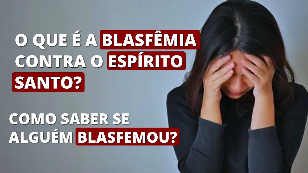 O que é blasfêmia contra o ESPÍRITO SANTO? Como saber se alguém ...