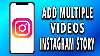 How To Add Multiple Videos To Instagram Story (full guide)