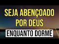 SEJA ABENÇOADO POR DEUS ENQUANTO DORME