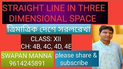 STRAIGHT LINE IN THREE DIMENSIONAL PLACE.  CLASS:  XII .CH: 4B, 4C, 4D, 4E