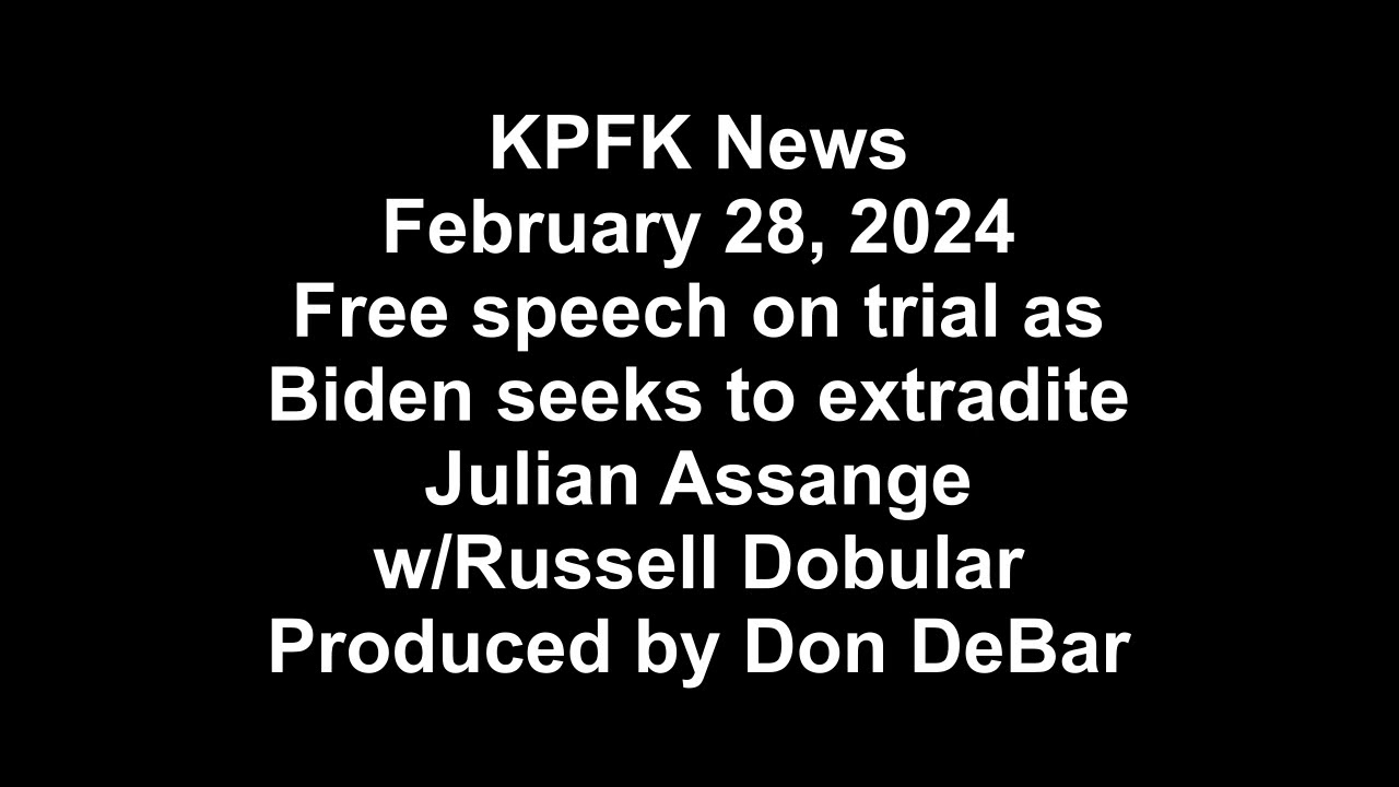 KPFK News, February 28, 2024 - Biden seeks to extradite Julian Assange w/Russell Dobular