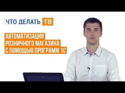 Автоматизация розничного магазина с помощью программ 1С