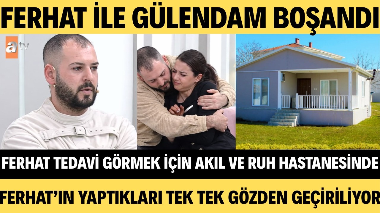 ESRA EROL'DA FERHAT İLE GÜLENDAM SONUNDA BOŞANDI FERHAT EVİNİ ALDIKTAN SONRA TEDAVİYE BAŞLADI