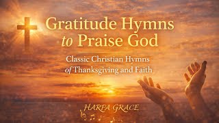 Download Lagu Gratitude Hymns to Praise God | Peaceful Christian Songs of Thanksgiving and Faith MP3