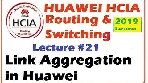 Lecture 21 : Link aggregation in Huawei | HCIA-Routing & Switching Online Course 2019