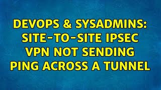 DevOps & SysAdmins: Site-to-Site IPsec vpn not sending ping across a tunnel