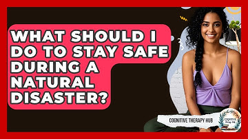 What Should I Do To Stay Safe During A Natural Disaster? - Cognitive Therapy Hub
