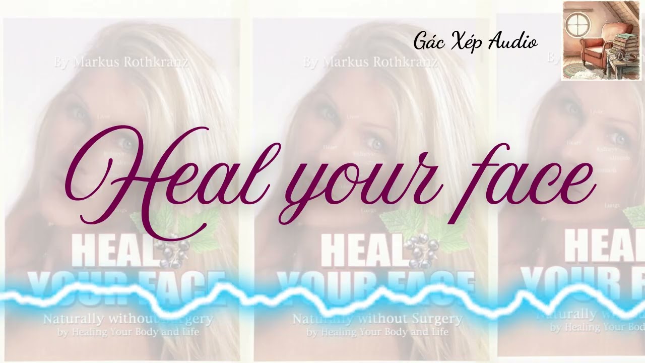 Sách Nói Full | Chữa Lành Gương Mặt (Heal Your Face) - Markus Rothkranz | Bí Quyết Trẻ Hóa