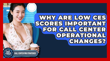 Why Are Low CES Scores Important For Call Center Operational Changes? - Call Center Pro Strategies