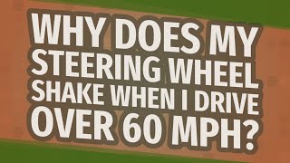 Why does my steering wheel shake when I drive over 60 mph?