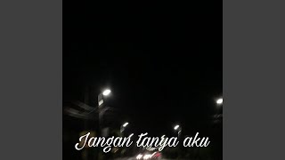 Jangan tanya aku