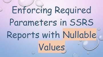 Enforcing Required Parameters in SSRS Reports with Nullable Values
