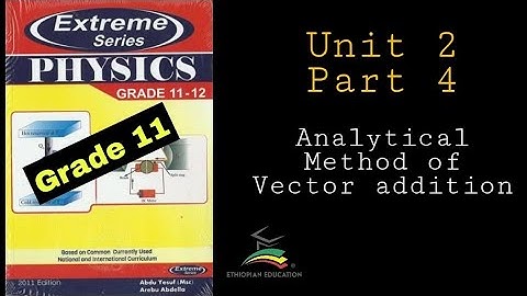 Ethiopian Grade 11 Physics Unit_2 p_4 Analytical Method of Vector addition