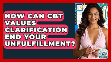 How Can CBT Values Clarification End Your Unfulfillment? - CBT Toolkit