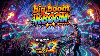 DJ ILHAM BIG BOOM KBOOM VIRAL TIKTOK TERBARU FULL BASS JEDAG JEDUG HOUSE MUSIC PARTY 