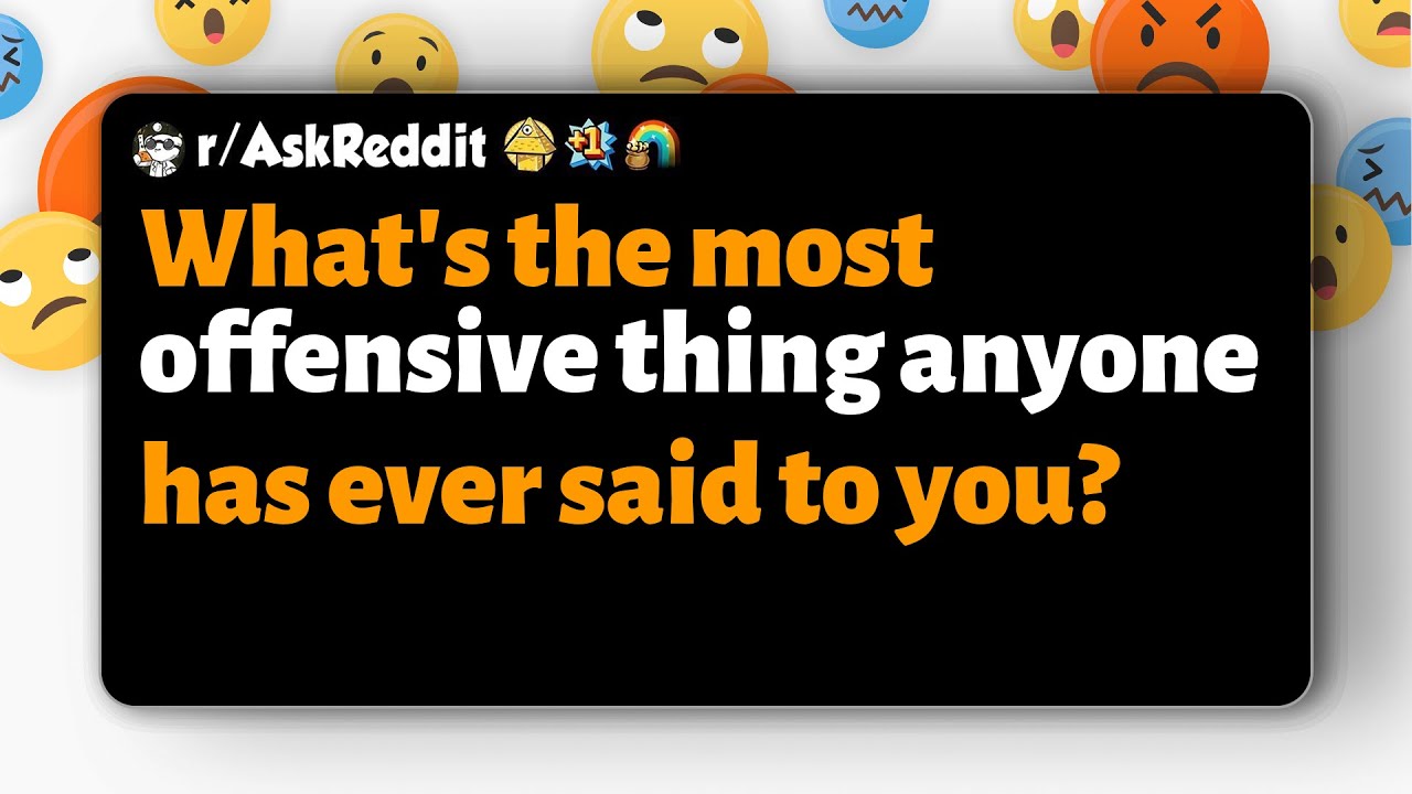 r/AskReddit What's the most offensive thing anyone has ever said to
