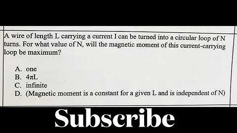 A wire of length L carrying a current I turned into circular loop of N turns magnetic moment maximum