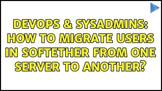 Celebrity DevOps & SysAdmins: How to migrate users in SoftEther from one server to another? Wealth