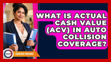 What Is Actual Cash Value (ACV) In Auto Collision Coverage? - Asian Wise Insurance