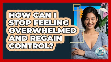 How Can I Stop Feeling Overwhelmed And Regain Control? - CBT Toolkit