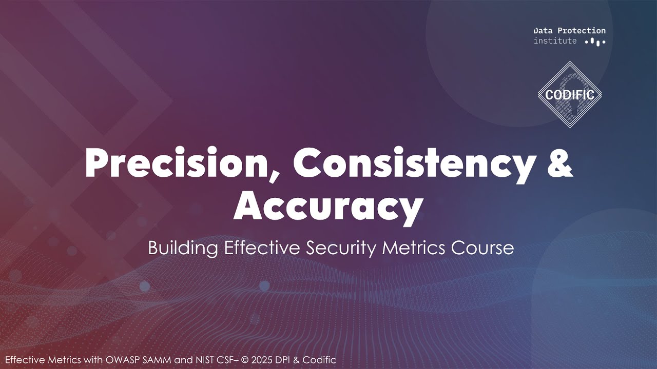 Precision, Consistency & Accuracy in Security Metrics - Building Effective Security Metrics Course