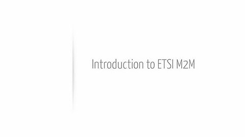 Video 1 :Introduction to ETSI M2M