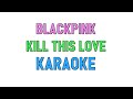 BLACKPINK (KARAOKE) - Kill This Love