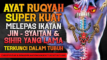 AYAT RUQYAH SUPER KUAT | MELEPAS IKATAN JIN, SYAITAN & SIHIR YANG TERKUNCI DIDALAM TUBUH