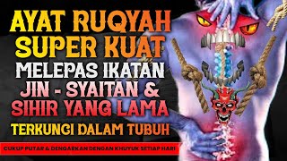 AYAT RUQYAH SUPER KUAT | MELEPAS IKATAN JIN, SYAITAN \u0026 SIHIR YANG TERKUNCI DIDALAM TUBUH