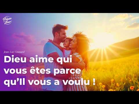 Dieu aime qui vous êtes parce qu’Il vous a voulu !