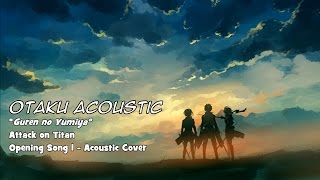 Video thumbnail of "Otaku Acoustic - Guren no Yumiya (Acoustic Cover - Attack on Titan 1st Opening Theme)"