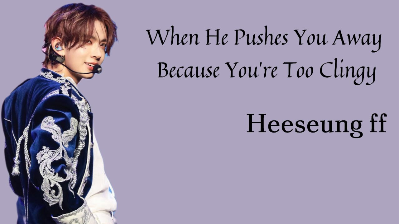 When He Pushes You Away Because You’re Too Clingy || Heeseung ff
