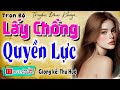 Truyện đêm khuya Việt Nam đặc sắc 2025 - LẤY CHỒNG QUYỀN LỰC - Câu chuyện hay nhất hiện nay;