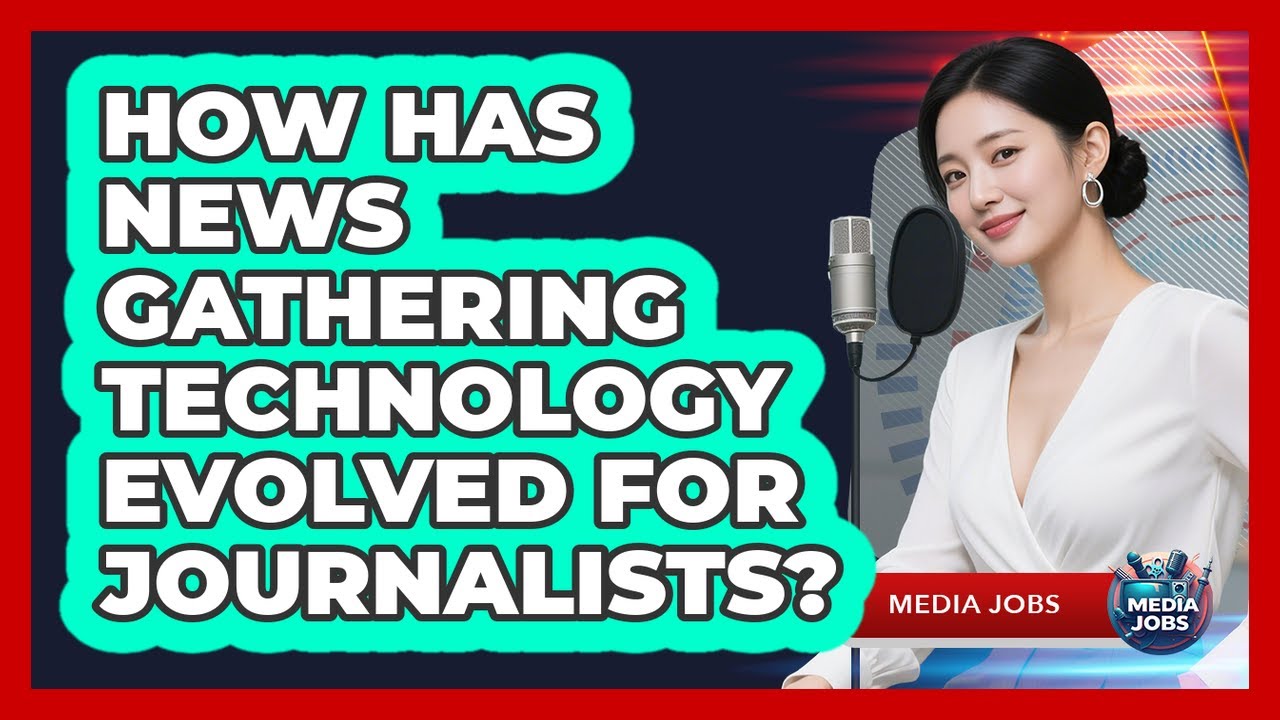 How Has News Gathering Technology Evolved For Journalists? - Media Jobs