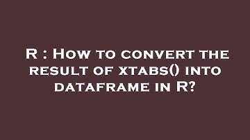 R : How to convert the result of xtabs() into dataframe in R?