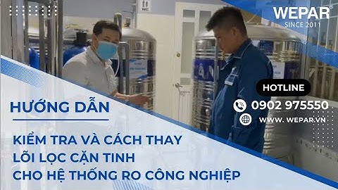Hướng Dẫn Thay Lõi Lọc Cặn Tinh RO Cho Hệ Thống Lọc Nước RO Công Nghiệp