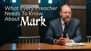 What Every Preacher Needs to Know About Mark