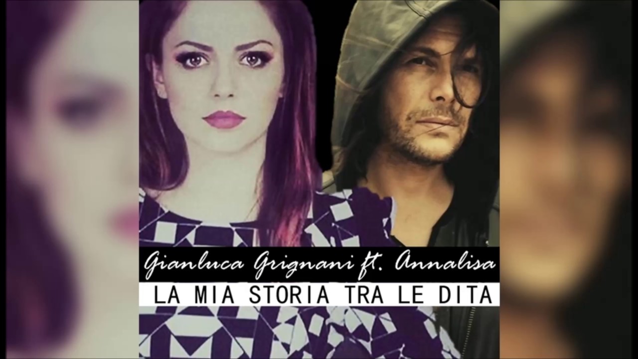 Gianluca Grignani ft. Annalisa - La mia storia tra le dita - YouTube