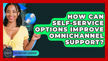 How Can Self-service Options Improve Omnichannel Support? - Customer First Leadership
