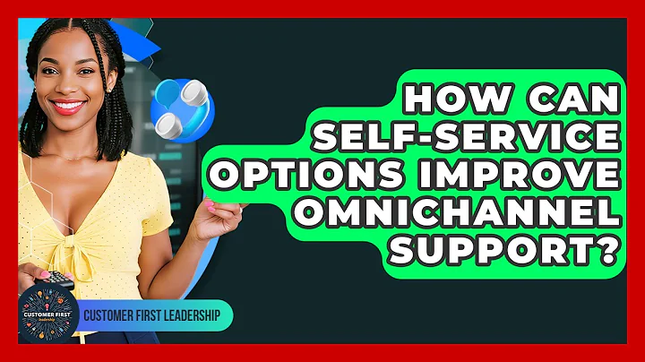 How Can Self-service Options Improve Omnichannel Support? - Customer First Leadership