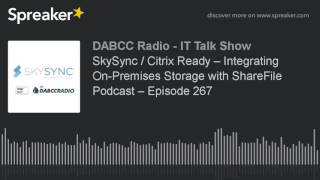 SkySync / Citrix Ready – Integrating On-Premises Storage with ShareFile Podcast – Episode 267