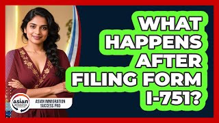 What Happens After Filing Form I-751?