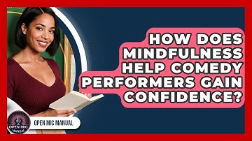 How Does Mindfulness Help Comedy Performers Gain Confidence? - Open Mic Manual
