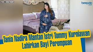 Tania Nadira Mantan Istri Tommy Kurniawan Lahirkan Buah Hati Perempuan Keluarga Ungkap Prosesnya