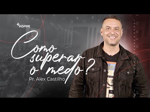 COMO SUPERAR O MEDO | Pr. Alex Castilho