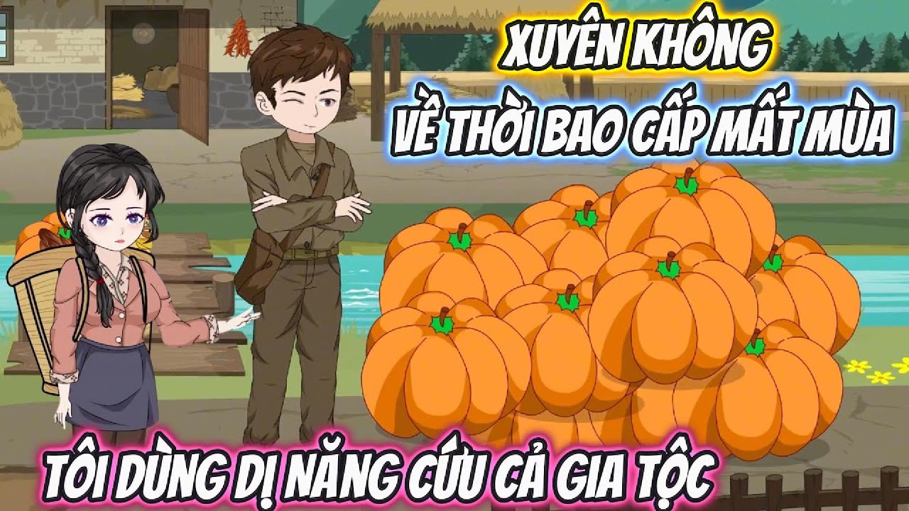 Xuyên Không Về Thời Bao Cấp Mất Mùa, Tôi Dùng Dị Năng Cứu Cả Gia Tộc Full Trọn Bộ | Phan Vietsub