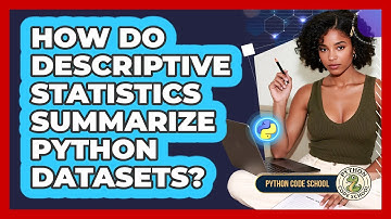 How Do Descriptive Statistics Summarize Python Datasets? - Python Code School
