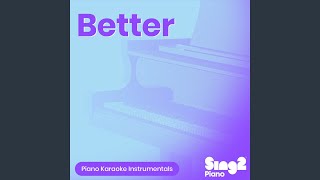 Better (Lower Key) [Originally Performed by Khalid] (Piano Karaoke Version)